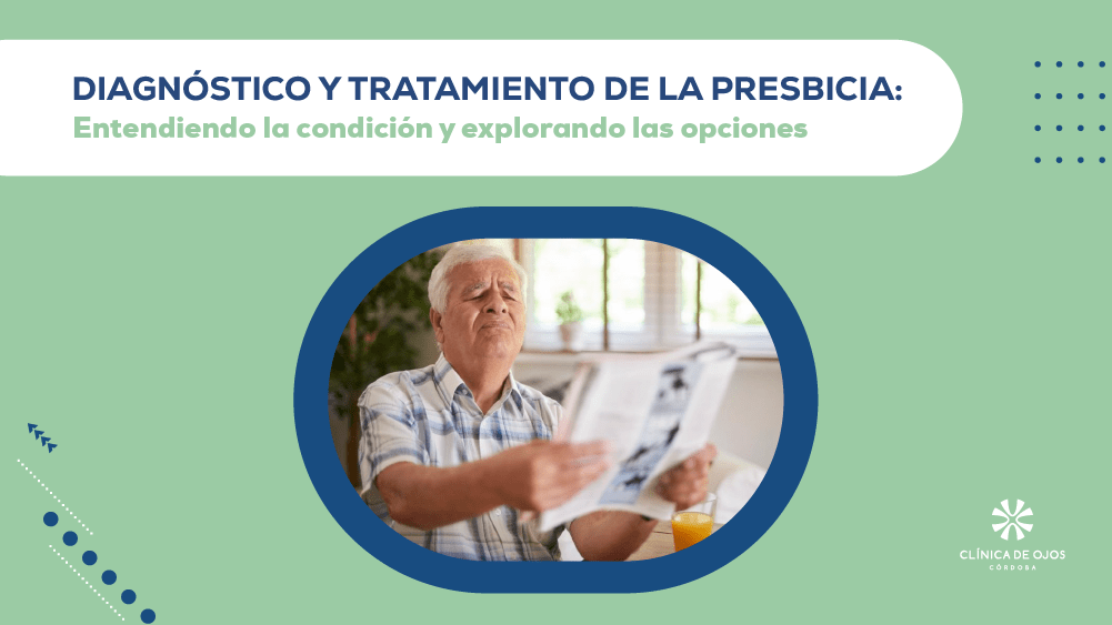 Diagnóstico y Tratamiento de la Presbicia: Entendiendo la Condición y Explorando las Opciones